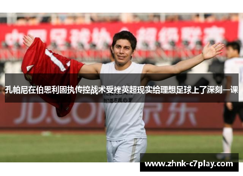 孔帕尼在伯恩利固执传控战术受挫英超现实给理想足球上了深刻一课 孔帕尼在伯恩利固执传控战术受挫英超现实给理想足球上了深刻一课