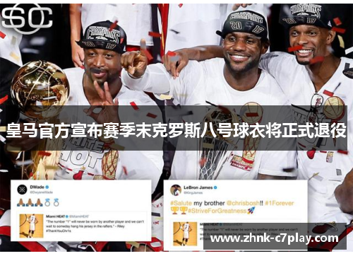 皇马官方宣布赛季末克罗斯八号球衣将正式退役 皇马官方宣布赛季末克罗斯八号球衣将正式退役