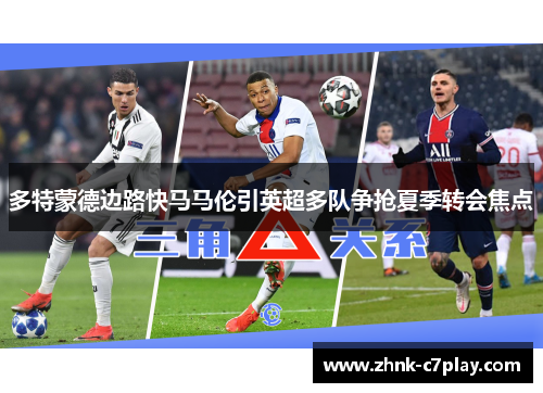 多特蒙德边路快马马伦引英超多队争抢夏季转会焦点