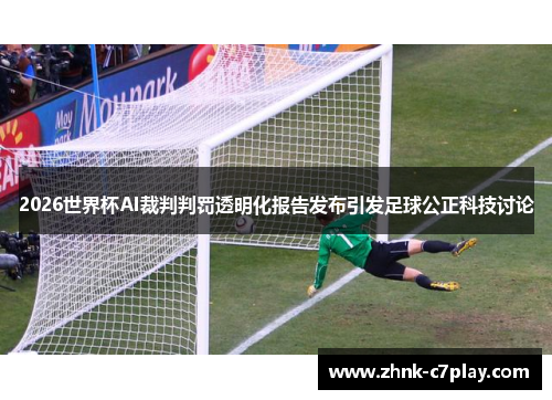 2026世界杯AI裁判判罚透明化报告发布引发足球公正科技讨论