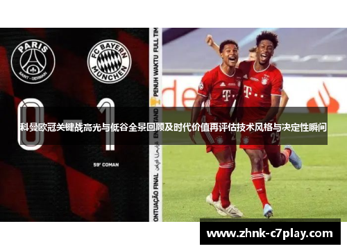 科曼欧冠关键战高光与低谷全景回顾及时代价值再评估技术风格与决定性瞬间