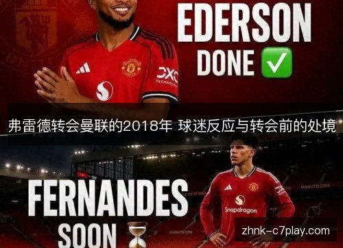 弗雷德转会曼联的2018年 球迷反应与转会前的处境 弗雷德转会曼联的2018年 球迷反应与转会前的处境